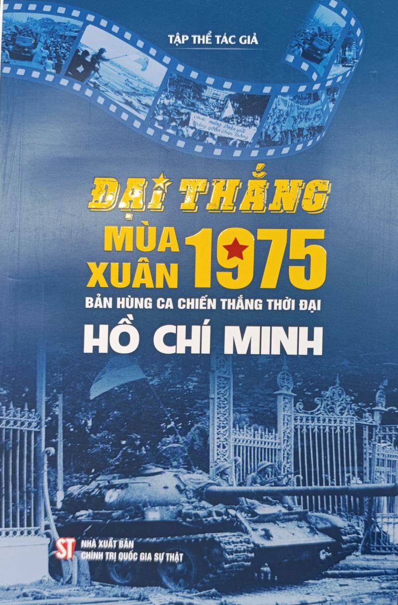 Đại thắng mùa Xuân 1975 - Bản hùng ca chiến thắng thời đại Hồ Chí...