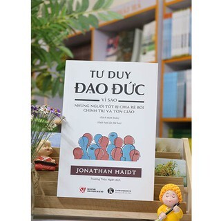 Tư duy đạo đức Vì sao những người tốt bị chia rẽ bởi chính trị và tôn giáo