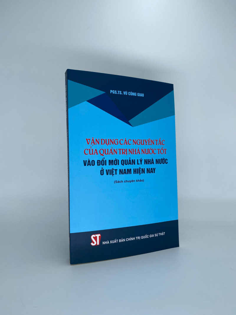 Vận dụng các nguyên tắc của quản trị nhà nước tốt vào đổi mới quản lý nhà nước ở Việt Nam hiện nay (Sách chuyên khảo)