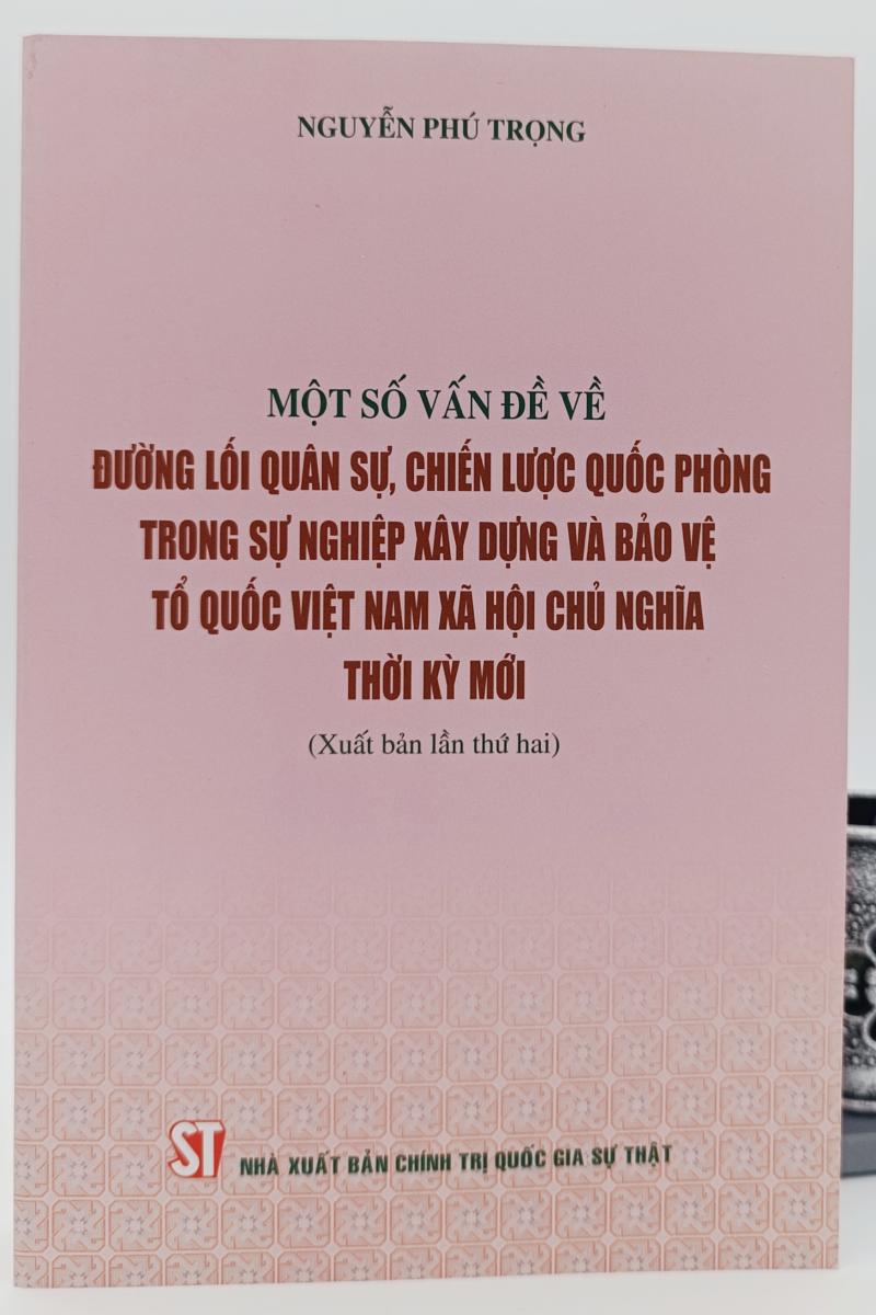 Một số vấn đề về đường lối quân sự, chiến lược quốc phòng trong sự nghiệp xây dựng và bảo vệ Tổ quốc Việt Nam xã hội chủ nghĩa thời kỳ mới ( Xuất bản lần thứ hai)