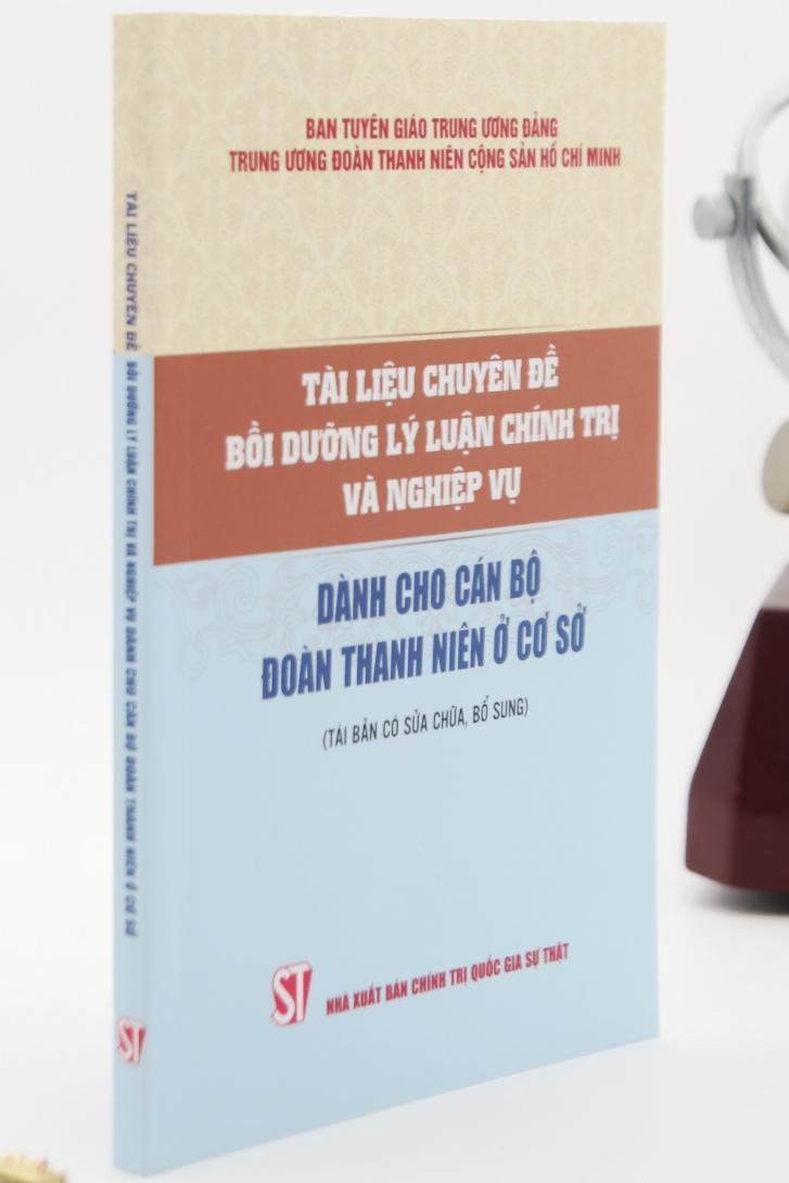Tài liệu chuyên đề bồi dưỡng lý luận chính trị và nghiệp vụ dành cho cán bộ Đoàn Thanh niên ở cơ sở (Tái bản có sửa chữa, bổ sung)
