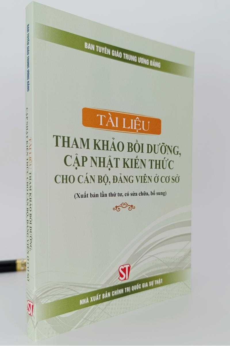 Tài liệu tham khảo bồi dưỡng, cập nhật kiến thức cho cán bộ, đảng viên ở cơ sở (Xuất bản lần thứ tư, có sửa chữa, bổ sung)