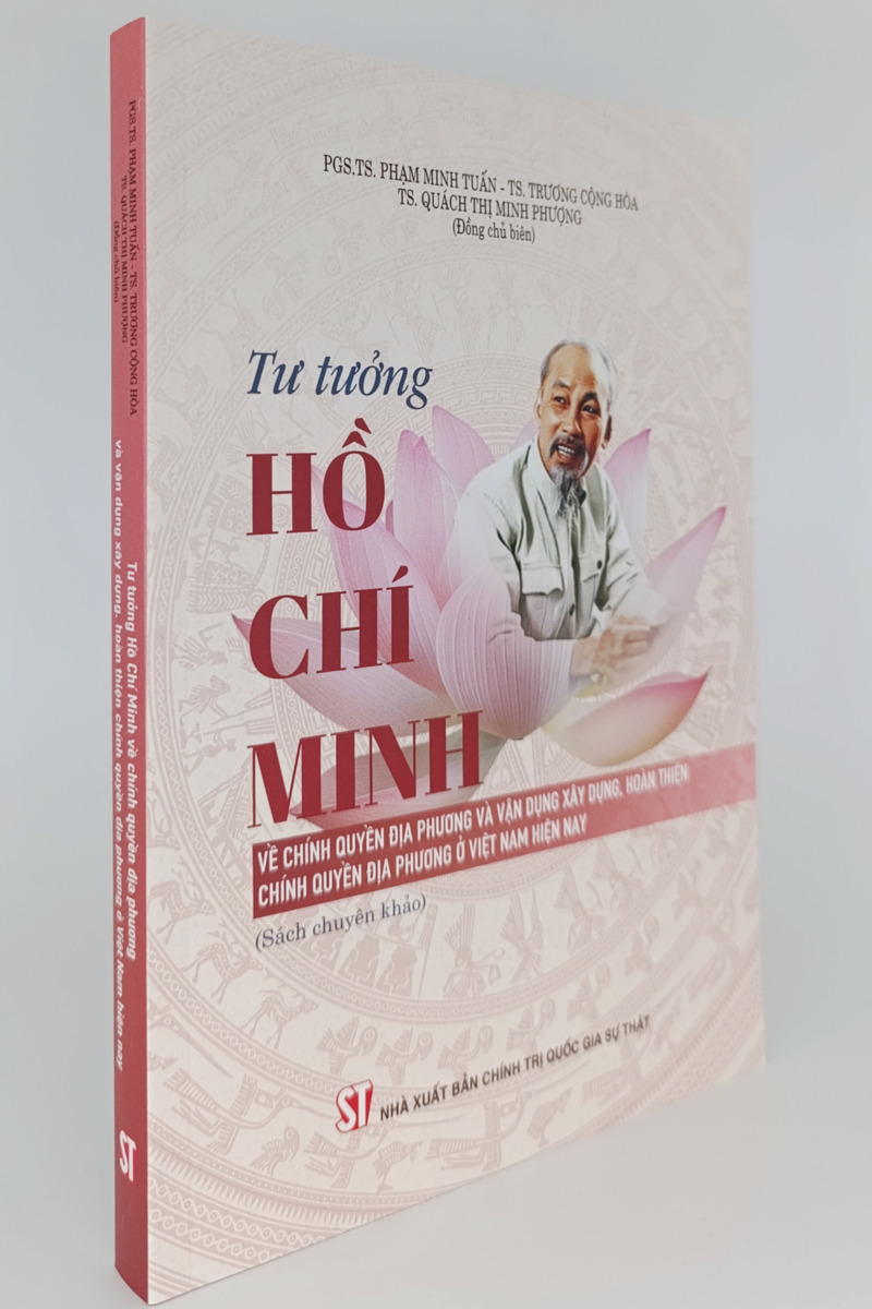 Tư tưởng Hồ Chí Minh về chính quyền địa phương và vận dụng xây dựng, hoàn thiện chính quyền địa phương ở Việt Nam hiện nay (Sách chuyên khảo)