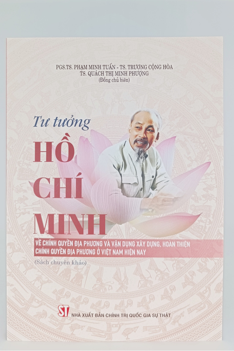 Tư tưởng Hồ Chí Minh về chính quyền địa phương và vận dụng xây dựng, hoàn thiện chính quyền địa phương ở Việt Nam hiện nay (Sách chuyên khảo)